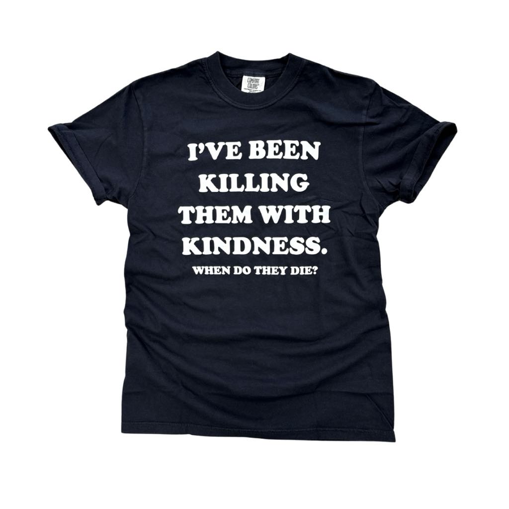 Killing with Kindness Tee