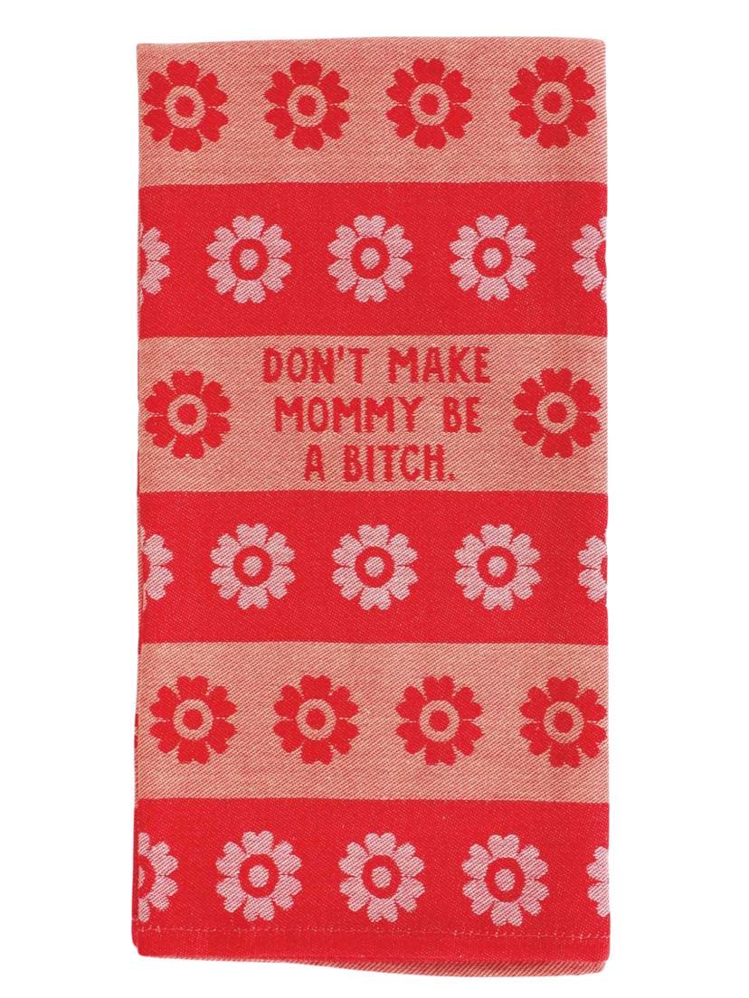 Don't Make Mommy be a Bitch Towel