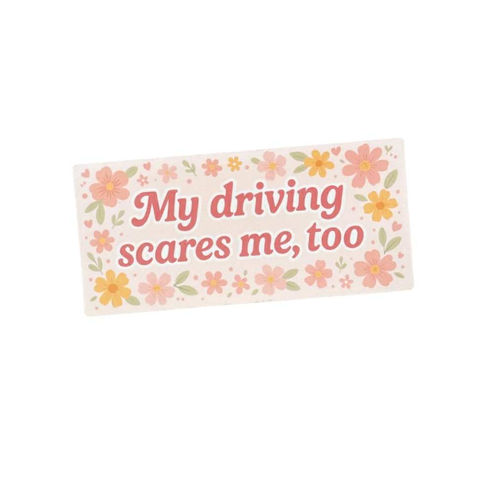 My Driving Scares Me Too Bumper Sticker – Fleurty Girl