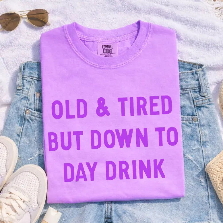 Old & Tired but Down to Day Drink Tee