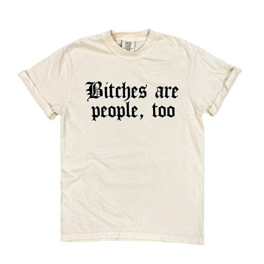 Bitches are People, Too Tee