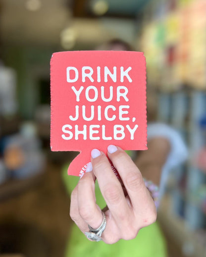 Drink Your Juice Shelby Coozie