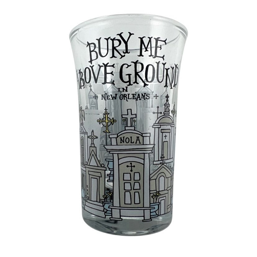 Bury Me Above Ground Shot Glass