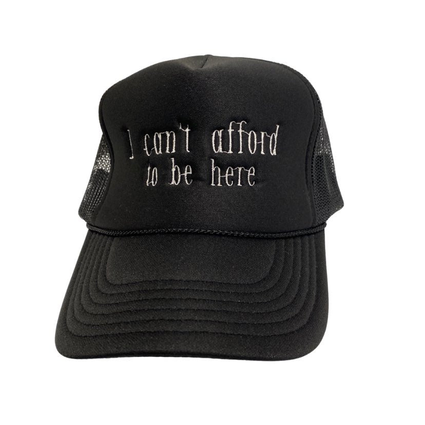 Can't Afford to Be Here Trucker Hat