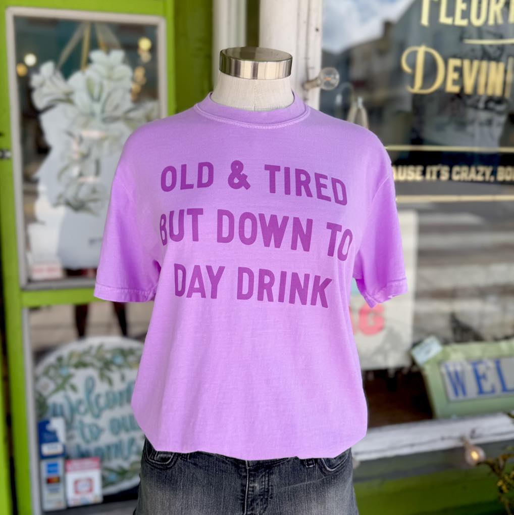 Old & Tired but Down to Day Drink Tee
