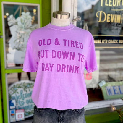 Old & Tired but Down to Day Drink Tee