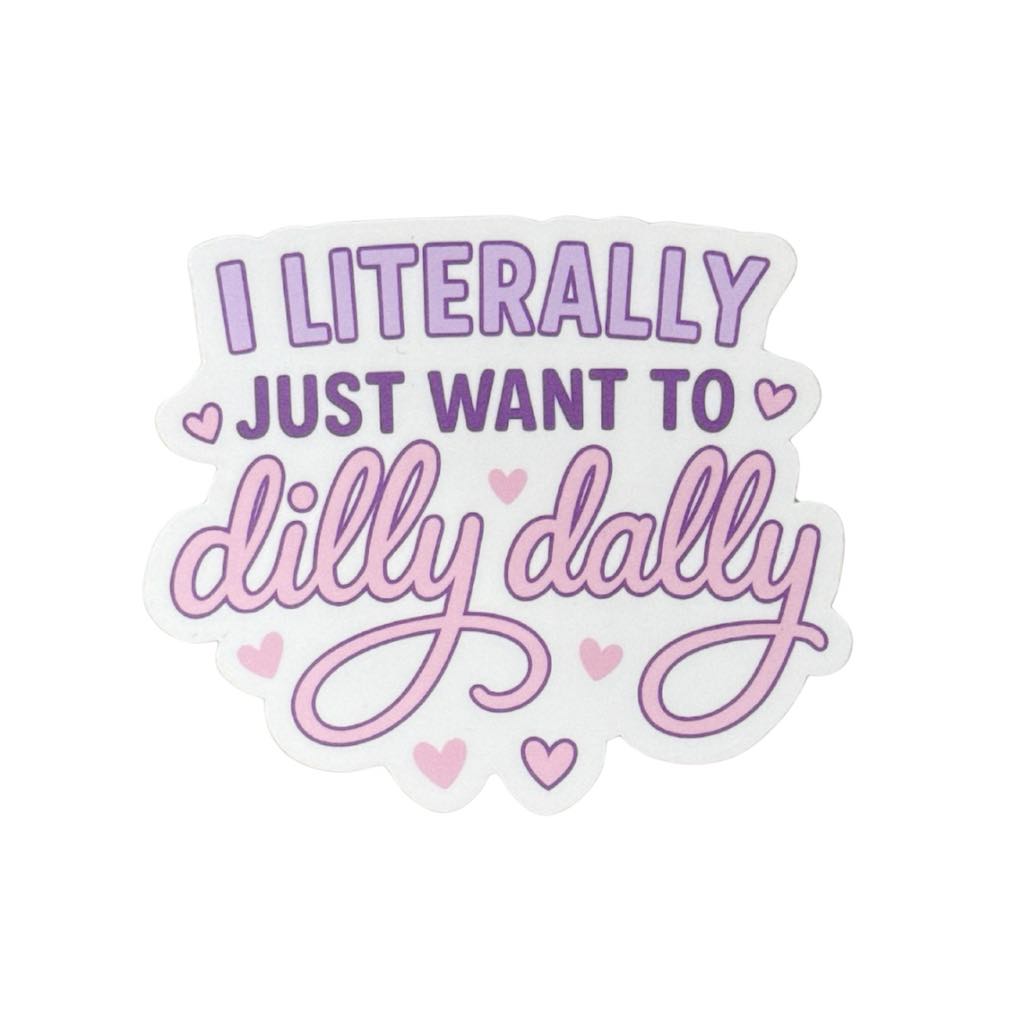 Want to Dilly Dally Sticker
