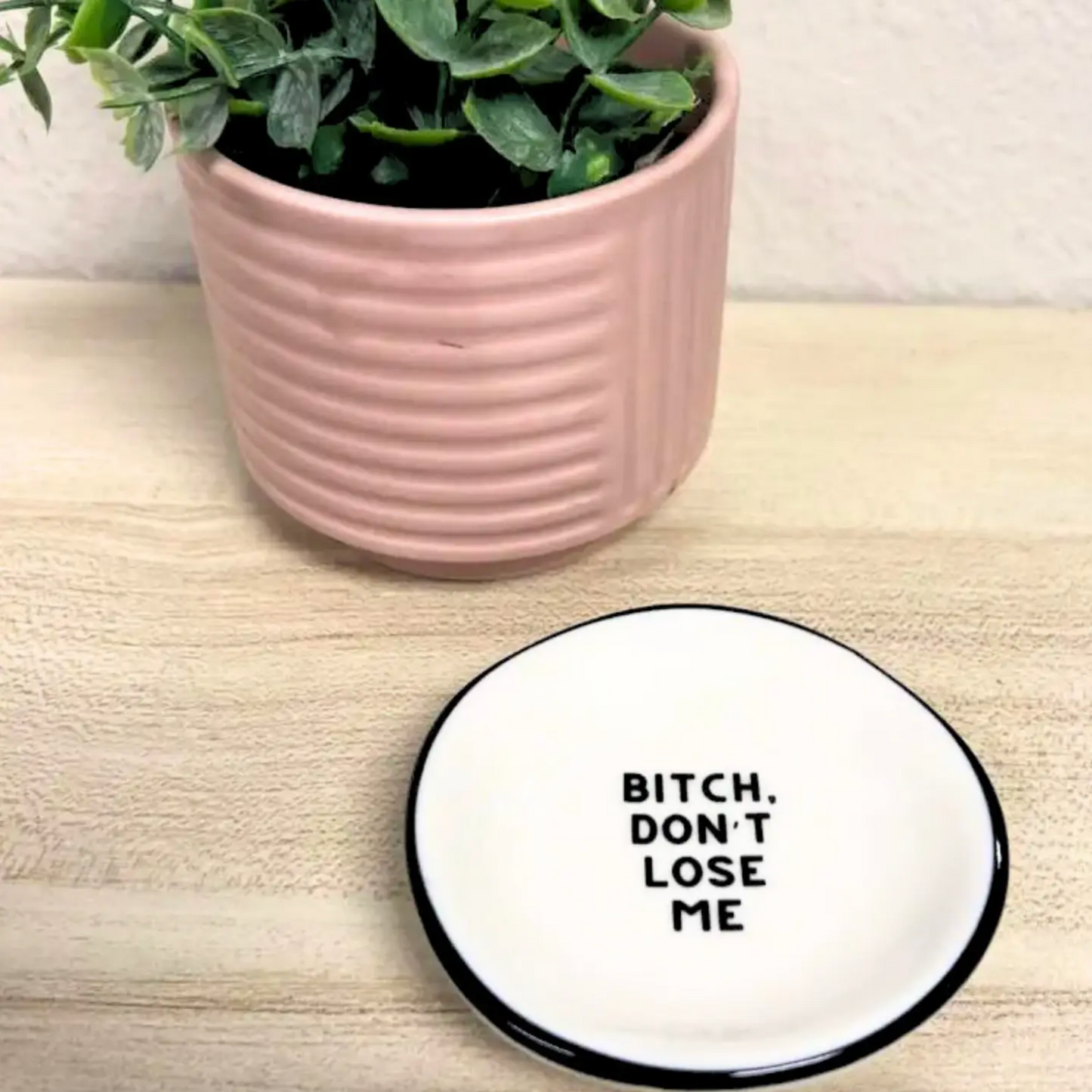 Bitch Don't Lose Me Ring Dish